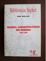 Ion Balan - Regimul concentrationar din Romania 1945-1964