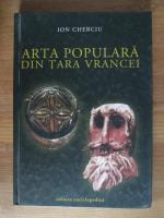 Ion Cherciu - Arta populara din Tara Vrancei