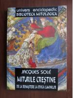 Anticariat: Jacques Sole - Miturile crestine. De la Renastere la Epoca Luminilor