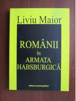 Liviu Maior - Romanii in armata habsburgica