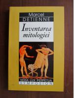 Marcel Detienne - Inventarea mitologiei