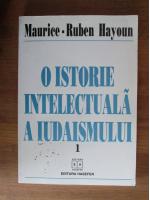 Maurice-Ruben Hayoun - O istorie intelectuala a iudaismului (volumul 1)