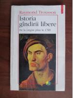 Raymond Trousson - Istoria gandirii libere. De la origini pana in 1789
