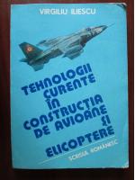 Anticariat: Virgiliu Iliescu - Tehnologii curente in constructia de avioane si elicoptere (volumul 1)