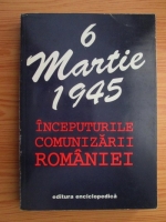 6 martie 1945. Inceputurile comunizarii Romaniei