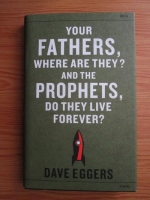 Dave Eggers - Your fathers, where are they? and the prophets, do they live forever?