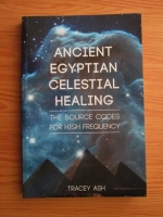 Tracey Ash - Ancient Egyptian Celestial Healing. The Source Codes for High Frequency