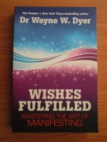 Wayne D. Dyer - Wishes Fulfilled. Mastering the Art if Manifesting