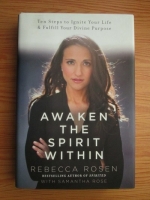 Rebecca Rosen - Awaken the Spirit Within. Ten Steps to Ignite Your Lufe and Fulfill Your Divine Purpose