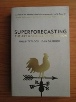Philip Tetlock, Dan Gardner - Superforecasting. The art and science of prediction