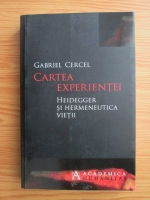 Gabriel Cercel - Cartea experientei. Heidegger si hermeneutica vietii