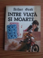 Arthur Gask - Intre viata si moarte