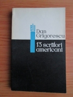 Dan Grigorescu - 13 scriitori americani. De la romantici la generatia pierduta