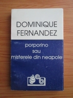 Dominique Fernandez - Porporino sau misterele din Neapole