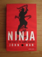 John Man - Ninja. 1000 years of the shadow warriors