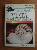 Lucian Gavrila - Viata, un experiment nesfarsit