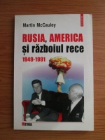 Martin McCauley - Rusia, America si razboiul rece 1949-1991