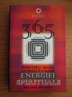 Melissa Alvarez - 365 de modalitati simple pentru intensificarea energiei spirituale. Metode simple pentru cresterea energiei spirituale. Echilibru, Vointa si Fericire