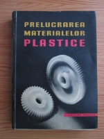 R. Mihail, N. Goldenberg - Prelucrarea materialelor plastice