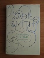 Zadie Smith - Changing my mind. Occasional essays