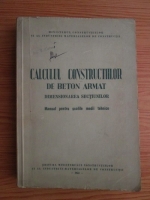 Calculul constructiilor de beton armat. Dimensionarea sectiunilor. Manual pentru scolile medii tehnice