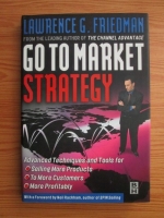 Lawrence G. Friedman - Go To Market Strategy. Advanced Techniques And Tools For Selling More Products, To More Customers, More Profitably 