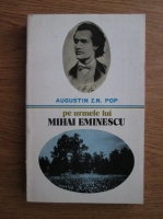 Anticariat: Augustin Z. N. Pop - Pe urmele lui Mihai Eminescu