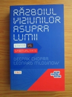 Deepak Chopra, Leonard Mlodinow - Razboiul viziunilor asupra lumii. Stiinta vs spiritualitate