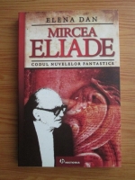 Elena Dan - Mircea Eliade. Codul nuvelelor fantastice