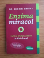 Hiromi Shinya - Enzima miracol. Cum sa ajungi sanatos la 100 de ani