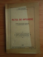 Ilie Cojocaru - Actul de impunere. Studiu de doctrina, legislatie si jurisprudenta fiscala (1938)