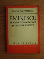 Anticariat: Ioana Em. Petrescu - Eminescu. Modele cosmologice si viziune poetica