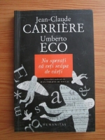 Jean Claude Carriere, Umberto Eco - Nu sperati ca veti scapa de carti