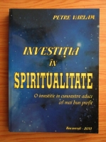 Anticariat: Petre Varlam - Investitia in spiritualitate. O investitie in cunoastere aduce cel mai bun profit