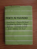 Anticariat: Poeti ai pleiadei. Jean Dorat, Pontus de Tyard, Joachim Du Bellay, Remy Belleau, Estienne Jodelle, Jean-Antoine De Baif