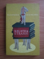 Ruxandra Cesereanu - Biblioteca stranie