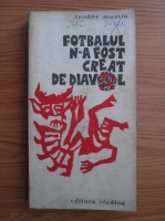 Anticariat: Teodor Mazilu - Fotbalul n-a fost creat de diavol