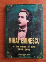 Vasile Popa - Mihai Eminescu in the waves of time 1850 - 2000