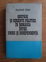 Apostol Stan - Grupari si curente politice in Romania intre Unire si Independenta
