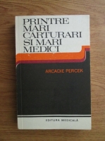 Arcadie Percek - Printre mari carturari si mari medici
