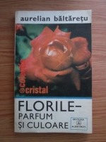 Aurelian Baltaretu - Florile. Parfum si culoare