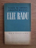 Gheorghe D. Rosianu - Viata si opera inginerului Elie Radu