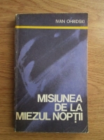 Anticariat: Ivan Ohridski - Misiunea de la miezul noptii