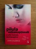 Anticariat: John Guillebaud - Pilula anticonceptionala si alte metode contraceptive