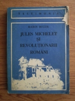 Marin Bucur - Jules Michelet si revolutionarii romani in documente si scrisori de epoca (1846-1874)