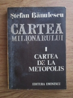 Stefan Banulescu - Cartea Milionarului. Volumul 1: Cartea de la Metopolis