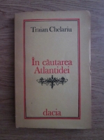Anticariat: Traian Chelariu - In cautarea Atlantidei 