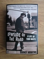Barney Hoskyns - Lowside of the road. A life of Tom Waits