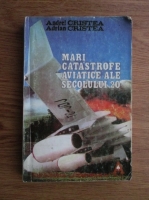 Anticariat: Adrian Cristea, Andrei Cristea - Mari catastrofe aviatice ale secolului 20