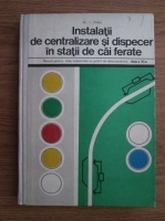 Alexandru Iulian Stan - Instalatii de centralizare si dispecer in statii de cai ferate (1977)